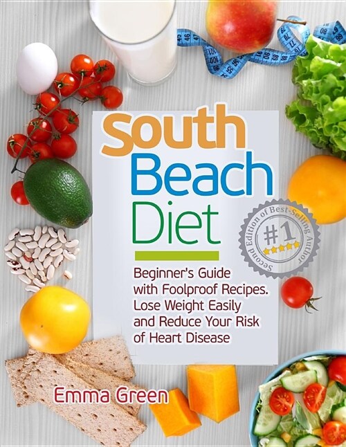 South Beach Diet: Beginners Guide with Foolproof Recipes-Lose Weight Easily and Reduce Your Risk of Heart Disease (Paperback)