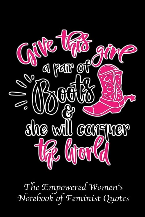 Give This Girl a Pair of Boots and She Will Conquer the World: Empowered Womens Book of Feminist Quotes - Pink Book (Paperback)