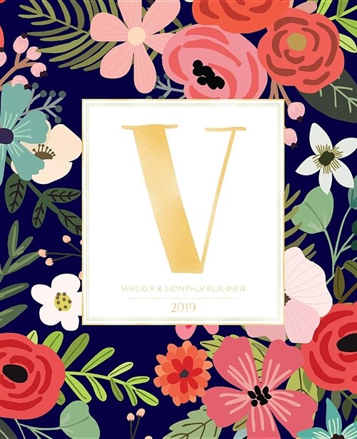 Weekly & Monthly Planner 2019: Navy Florals with Red and Colorful Flowers and Gold Monogram Letter V (7.5 X 9.25) Vertical at a Glance Personalized (Paperback)