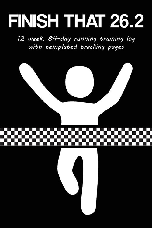 Finish That 26.2: 12 Week, 84-Day Marathon Training Log with Templated Tracking Pages (Paperback)