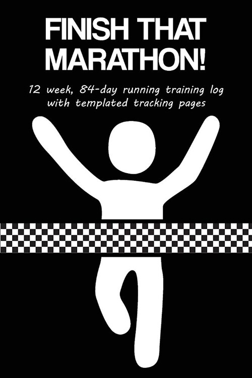 Finish That Marathon!: 12 Week, 84-Day Running Training Log with Templated Tracking Pages (Paperback)