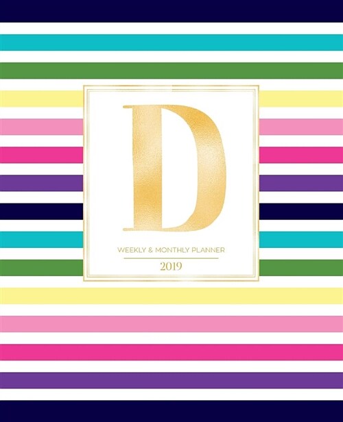 Weekly & Monthly Planner 2019: Striped Colors with Gold Monogram Letter D (7.5 X 9.25) Vertical at a Glance Colorful Stripes Cover Personalized Plan (Paperback)