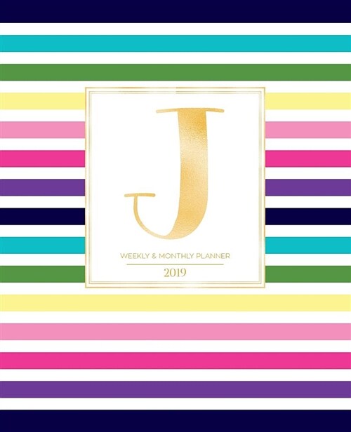 Weekly & Monthly Planner 2019: Striped Colors with Gold Monogram Letter J (7.5 X 9.25) Vertical at a Glance Colorful Stripes Cover Personalized Plan (Paperback)