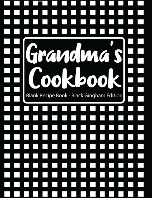 Grandmas Cookbook Blank Recipe Book Black Gingham Edition (Paperback)