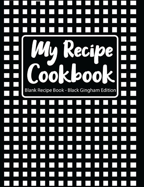 My Recipe Cookbook Blank Recipe Book Black Gingham Edition (Paperback)