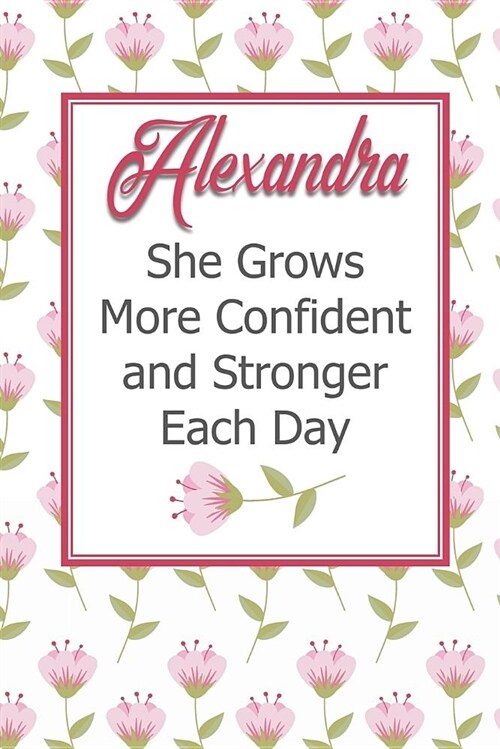 Alexandra She Grows More Confident and Stronger Each Day: Personalized Affirmation Journal to Build Confidence and Self-Esteem (Paperback)