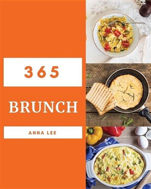 Brunch 365: Enjoy 365 Days with Amazing Brunch Recipes in Your Own Brunch Cookbook! [book 1] (Paperback)