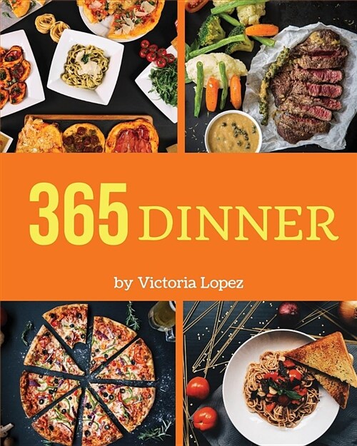 Dinner 365: Enjoy 365 Days with Amazing Dinner Recipes in Your Own Dinner Cookbook! [book 1] (Paperback)