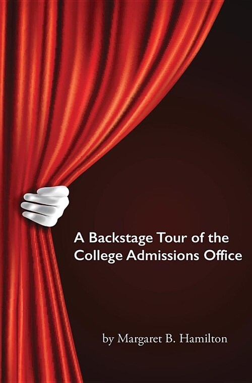 A Backstage Tour of the College Admissions Office: What Every Parent Needs to Know (Paperback)