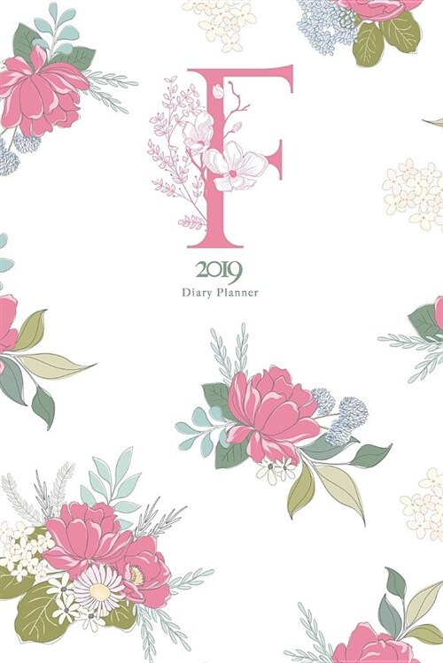 2019 Diary Planner: Trendy Colorful Flowers January to December 2019 Diary Planner with Floral F Monogram. (Paperback)