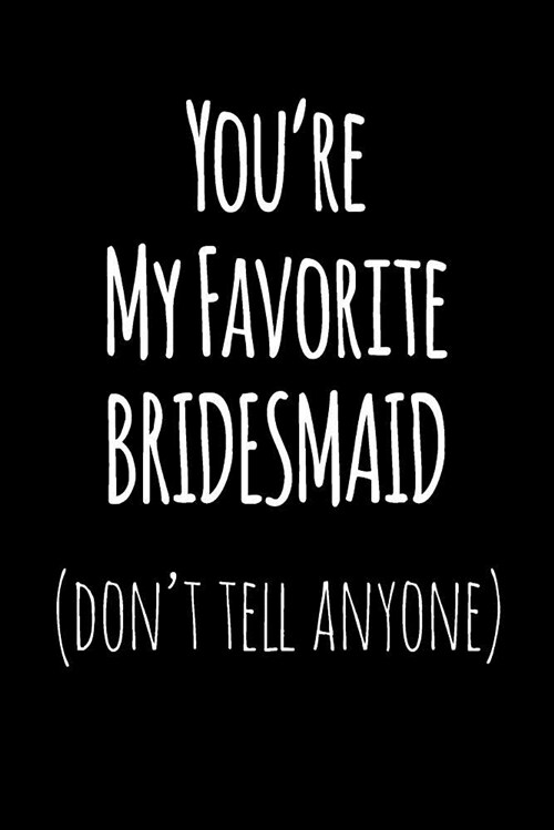 Youre My Favorite Bridesmaid Dont Tell Anyone: Blank Lined Journal College Rule (Paperback)