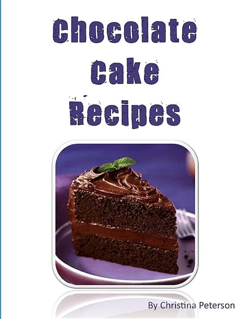 Chocolate Cake Recipes: 77 Desserts with Chocolate, Each Title Has a Note Area for Comments about the Dessert (Paperback)