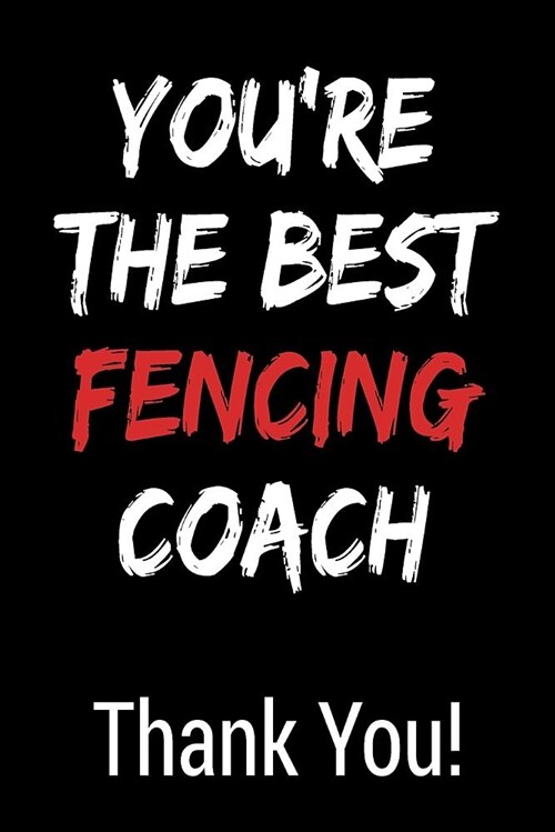 Youre the Best Fencing Coach Thank You!: Blank Lined Journal College Rule (Paperback)