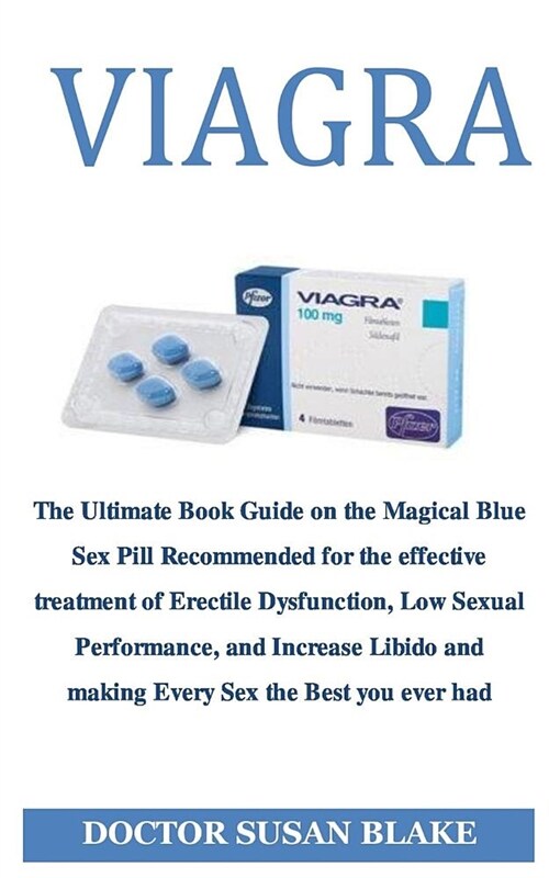 Viagra: The Ultimate Book Guide on the Magical Blue Sex Pill Recommended to Increase Libido and for the Effective Treatment of (Paperback)