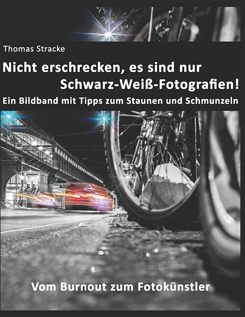 Nicht Erschrecken, Es Sind Nur Schwarz-Wei?Fotografien!: Vom Burnout Zum Fotok?stler (Paperback)