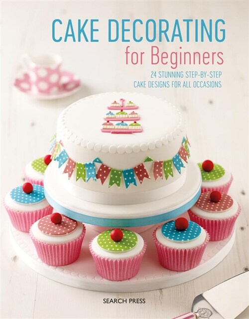 Cake Decorating for Beginners : 24 Stunning Step-by-Step Cake Designs for All Occasions (Paperback)