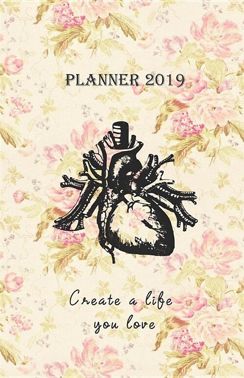 Planner 2019 Create a Life You Love: Vintage Cover Design with a Heart - Monthly and Weekly Diary 2019 (Also Dec 2018) with Calendars and 2-Page Weekl (Paperback)
