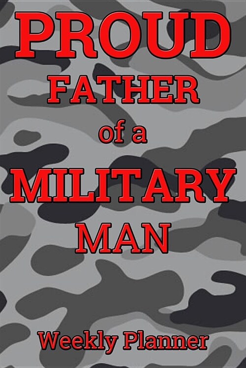 Proud Father of a Military Man Weekly Planner: 6x9 Weekly Planner Pages with Notes for Overflow (Paperback)