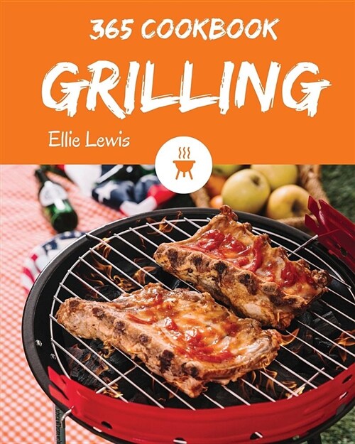Grilling Cookbook 365: Enjoy 365 Days with Amazing Grilling Recipes in Your Own Grilling Cookbook! [book 1] (Paperback)