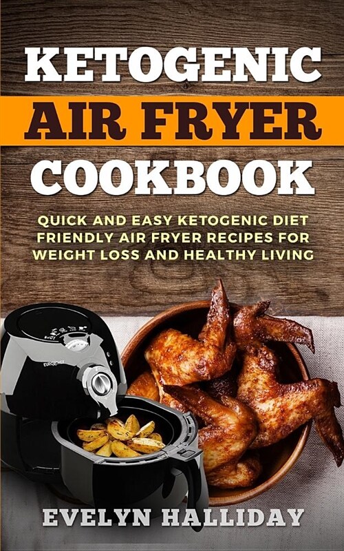 Ketogenic Air Fryer Cookbook: Quick and Easy Ketogenic Diet Friendly Air Fryer Recipes for Weight Loss and Healthy Living (Paperback)