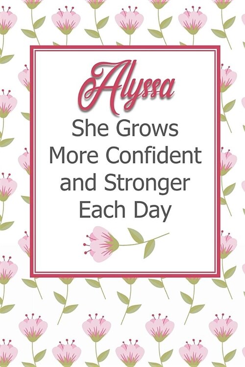 Alyssa She Grows More Confident and Stronger Each Day: Personalized Affirmation Journal to Build Confidence and Self-Esteem (Paperback)