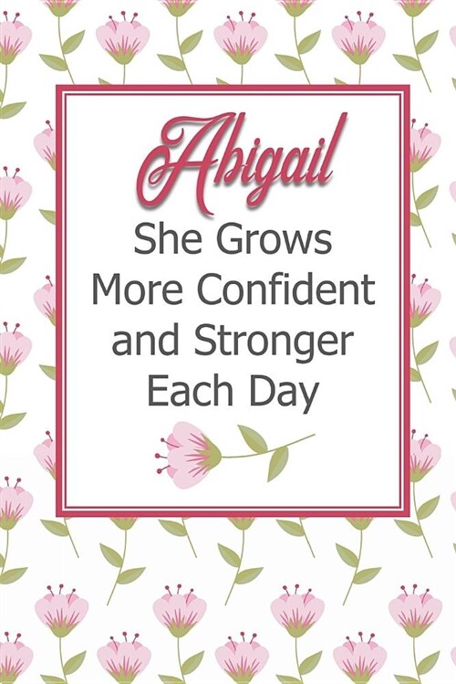 Abigail She Grows More Confident and Stronger Each Day: Personalized Affirmation Journal to Build Confidence and Self-Esteem (Paperback)