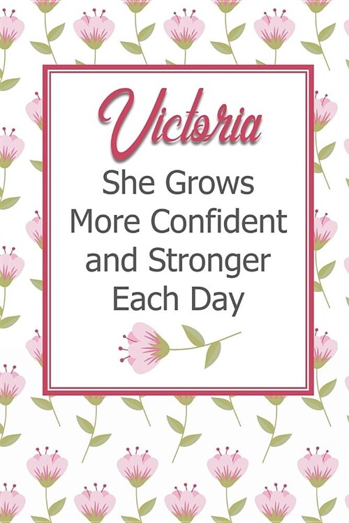 Victoria She Grows More Confident and Stronger Each Day: Personalized Affirmation Journal to Build Confidence and Self-Esteem (Paperback)