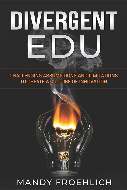 Divergent Edu: Challenging Assumptions and Limitations to Create a Culture of Innovation (Paperback)