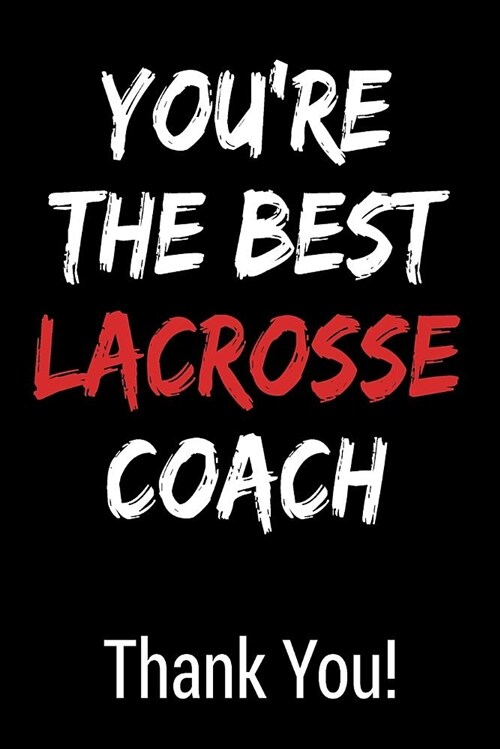 Youre the Best Lacrosse Coach Thank You!: Blank Lined Journal College Rule (Paperback)