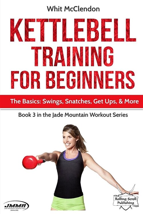 Kettlebell Training for Beginners: The Basics: Swings, Snatches, Get Ups, and More (Paperback)