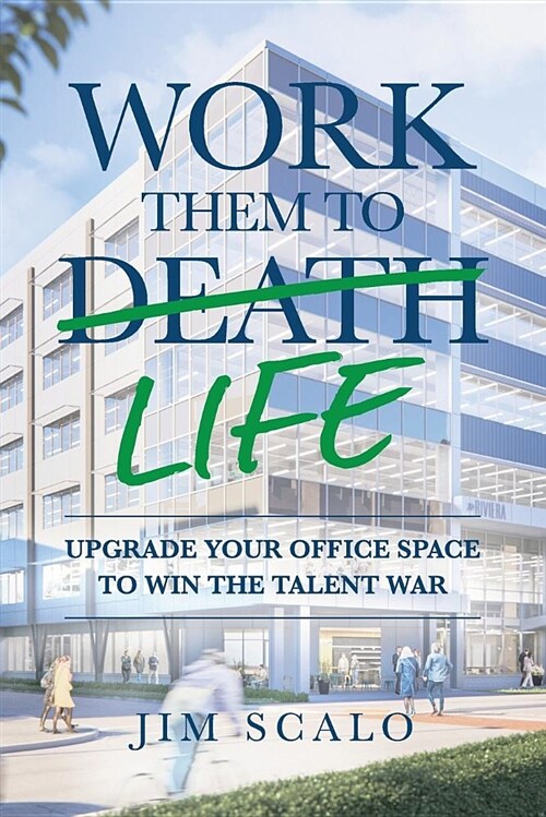 Work Them to Life: Upgrade Your Office Space to Win the Talent War (Paperback)