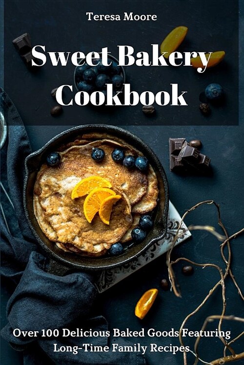 Sweet Bakery Cookbook: Over 100 Delicious Baked Goods Featuring Long-Time Family Recipes (Paperback)