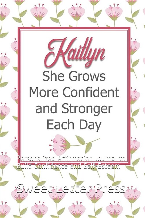 Kaitlyn She Grows More Confident and Stronger Each Day: Personalized Affirmation Journal to Build Confidence and Self-Esteem (Paperback)