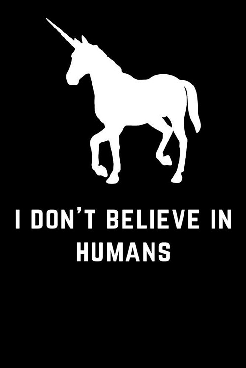 I Dont Believe in Humans: Unicorn, Diary, Colorful, Unique, Daily Notebook (110 Pages, Unlined, 6 X 9) (Paperback)