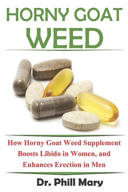 Horny Goat Weed: How Horny Goat Weed Supplement Boosts Libido in Women, and Enhances Erection in Men (Paperback)