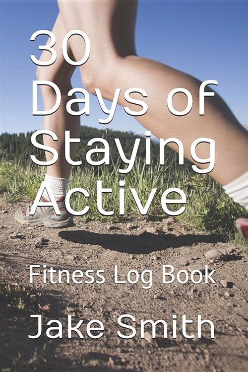 30 Days of Staying Active: Fitness Log Book (Paperback)