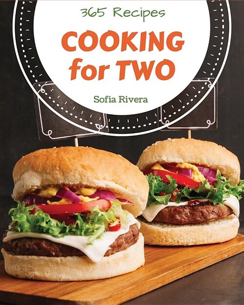 Cooking for Two 365: Enjoy 365 Days with Amazing Cooking for Two Recipes in Your Own Cooking for Two Cookbook! [book 1] (Paperback)