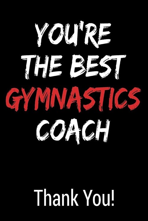 Youre the Best Gymnastics Coach Thank You!: Blank Lined Journal College Rule (Paperback)