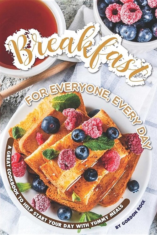 Breakfast for Everyone, Every Day: A Great Cookbook to Help Start Your Day with Yummy Meals (Paperback)