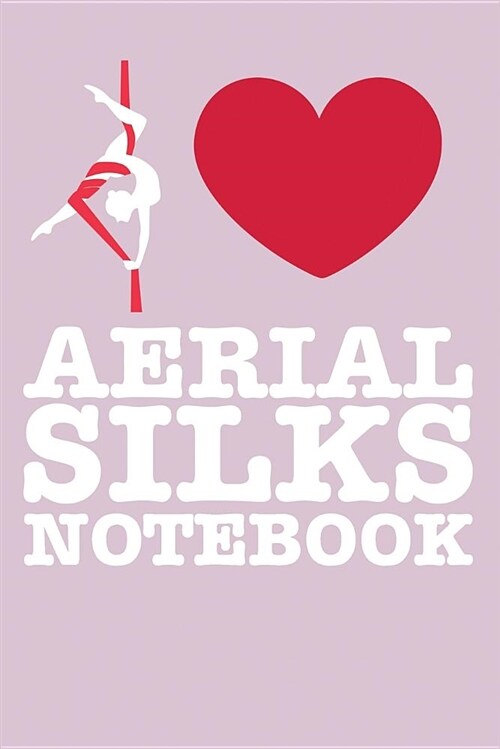 Aerial Silks Notebook: A Notebook & Journal for Aerialists, Aerial Instructors & Yoga Silks Lovers (Paperback)