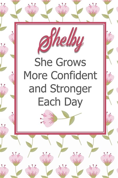 Shelby She Grows More Confident and Stronger Each Day: Personalized Affirmation Journal to Build Confidence and Self-Esteem (Paperback)
