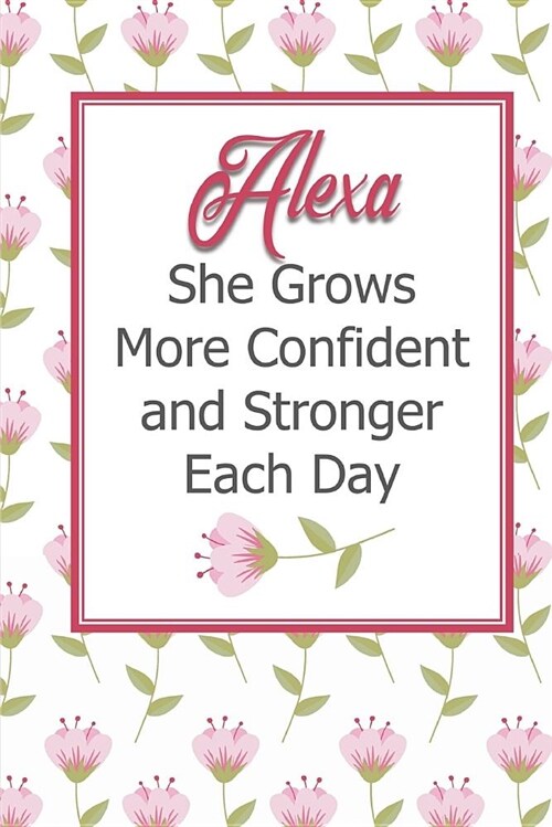 Alexa She Grows More Confident and Stronger Each Day: Personalized Affirmation Journal to Build Confidence and Self-Esteem (Paperback)