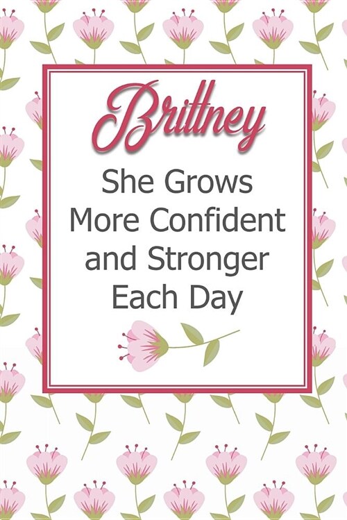 Brittney She Grows More Confident and Stronger Each Day: Personalized Affirmation Journal to Build Confidence and Self-Esteem (Paperback)