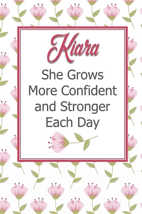 Kiara She Grows More Confident and Stronger Each Day: Personalized Affirmation Journal to Build Confidence and Self-Esteem (Paperback)