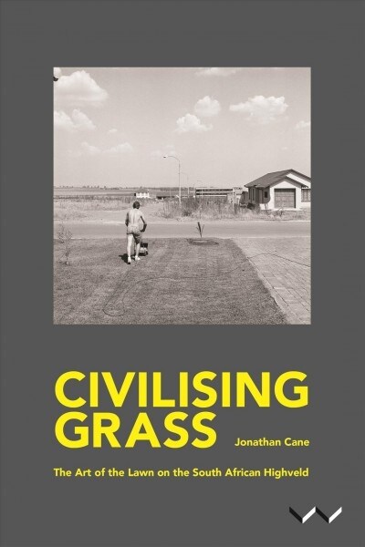 Civilising Grass: The Art of the Lawn on the South African Highveld (Paperback)