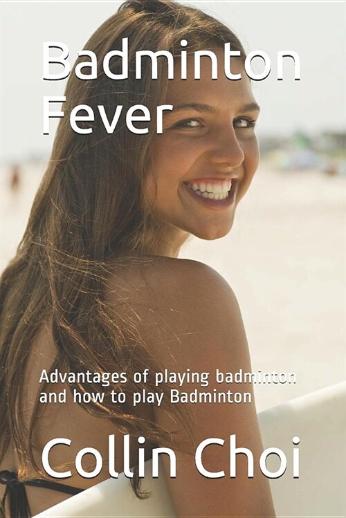 Badminton Fever: Advantages of Playing Badminton and How to Play Badminton (Paperback)