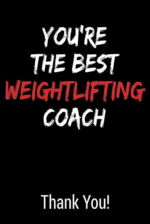 Youre the Best Weightlifting Coach Thank You!: Blank Lined Journal College Rule (Paperback)