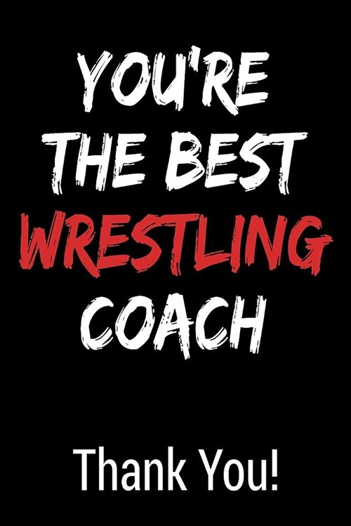 Youre the Best Wrestling Coach Thank You!: Blank Lined Journal College Rule (Paperback)