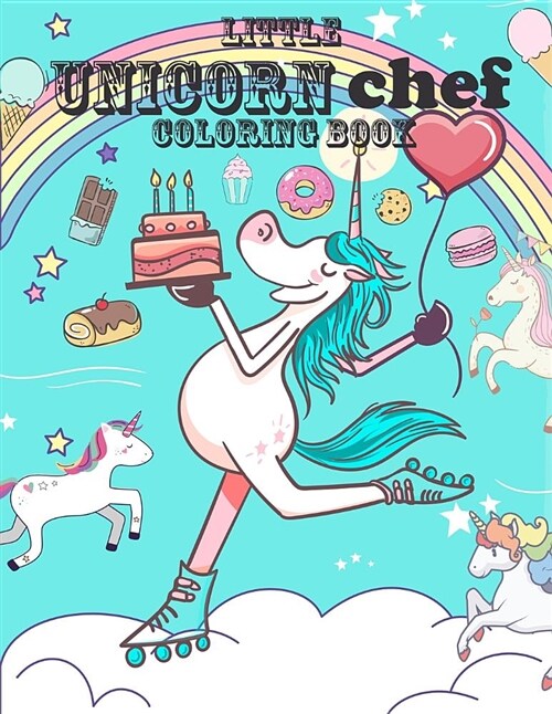Little Unicorn Chef Coloring Book: Cute Magical Unicorns and Foods and Desserts Cupcake Design Relaxing Gorgeous Colouring for Girls Adults Women Teen (Paperback)