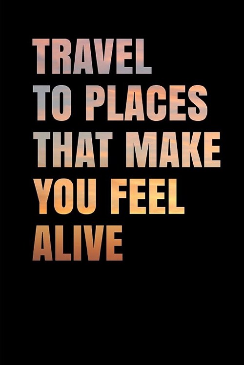 Travel to Places That Make You Feel Alive: Inspirational Quote Dot Grid Journal - 110 Pages - 6 X 9 Blank Notebook (Paperback)